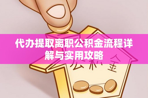 巨野代办提取离职公积金流程详解与实用攻略