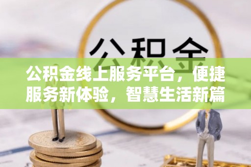 巨野公积金线上服务平台，便捷服务新体验，智慧生活新篇章