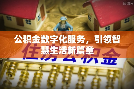 巨野公积金数字化服务，引领智慧生活新篇章