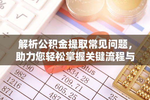 巨野解析公积金提取常见问题，助力您轻松掌握关键流程与技巧