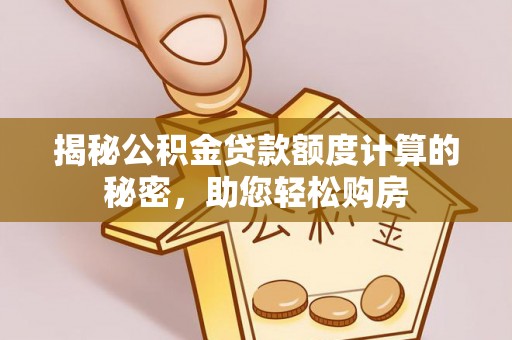 巨野揭秘公积金贷款额度计算的秘密，助您轻松购房
