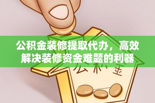 巨野公积金装修提取代办，高效解决装修资金难题的利器