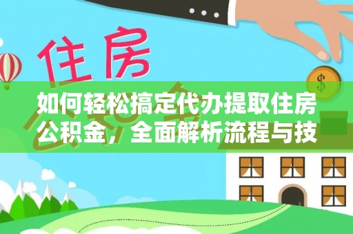 巨野如何轻松搞定代办提取住房公积金，全面解析流程与技巧