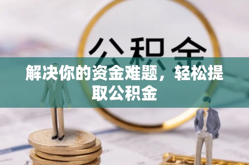 巨野解决你的资金难题，轻松提取公积金