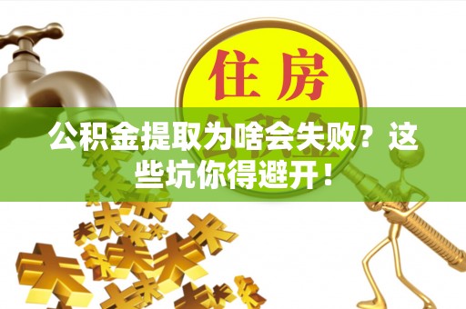 巨野公积金提取为啥会失败？这些坑你得避开！
