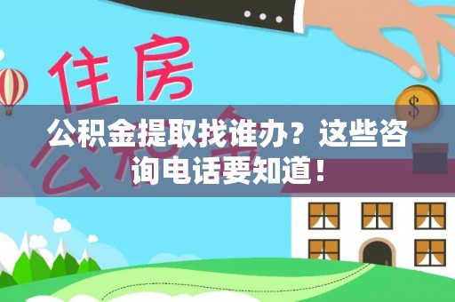 巨野公积金提取找谁办？这些咨询电话要知道！