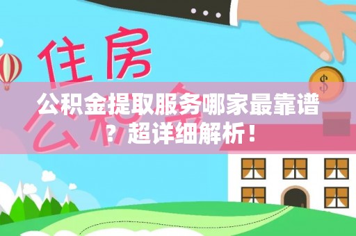 巨野公积金提取服务哪家最靠谱？超详细解析！