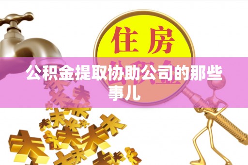 巨野公积金提取协助公司的那些事儿