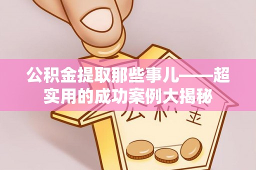 巨野公积金提取那些事儿——超实用的成功案例大揭秘