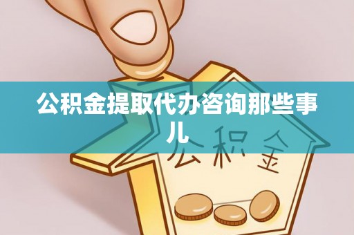 巨野公积金提取代办咨询那些事儿