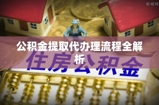 巨野公积金提取代办理流程全解析