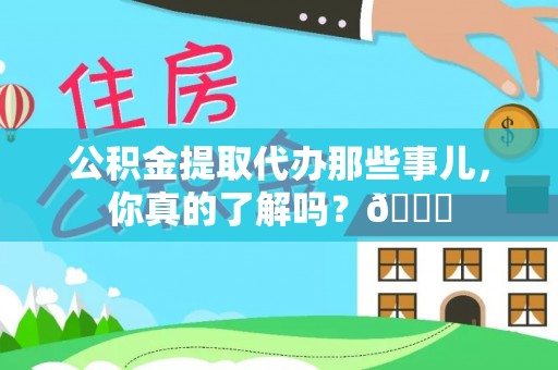 巨野公积金提取代办那些事儿，你真的了解吗？😎