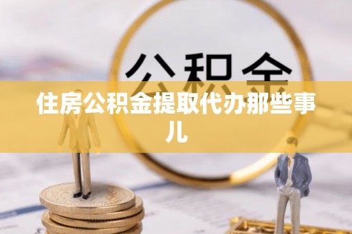 巨野住房公积金提取代办那些事儿