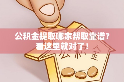 巨野公积金提取哪家帮取靠谱？看这里就对了！