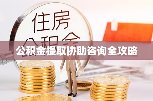 巨野公积金提取协助咨询全攻略