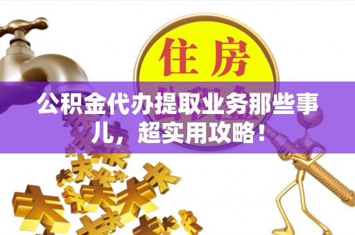 巨野公积金代办提取业务那些事儿，超实用攻略！
