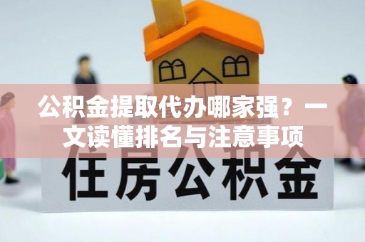 巨野公积金提取代办哪家强？一文读懂排名与注意事项