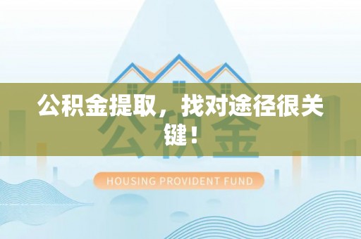巨野公积金提取，找对途径很关键！