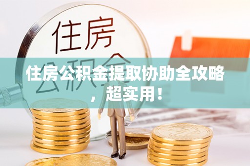巨野住房公积金提取协助全攻略，超实用！