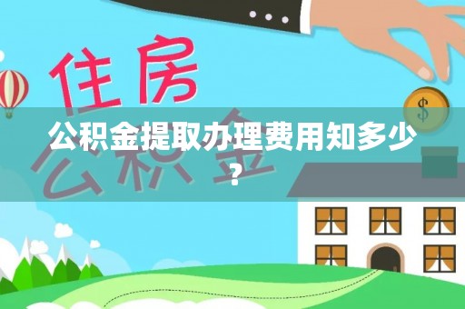 巨野公积金提取办理费用知多少？