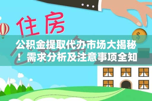 巨野公积金提取代办市场大揭秘！需求分析及注意事项全知道