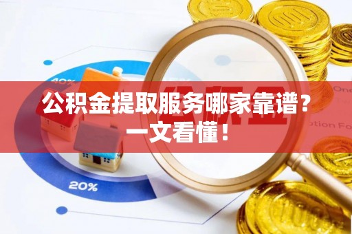 巨野公积金提取服务哪家靠谱？一文看懂！