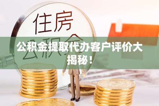 巨野公积金提取代办客户评价大揭秘！