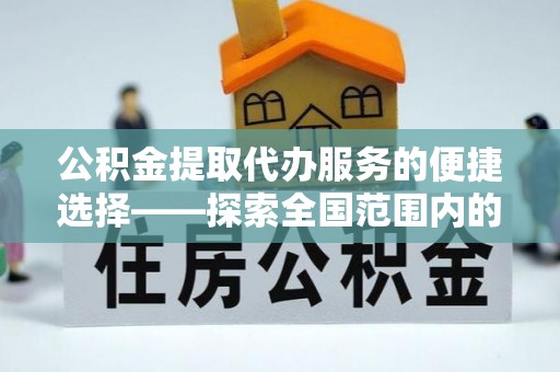 巨野公积金提取代办服务的便捷选择——探索全国范围内的优质服务提供商