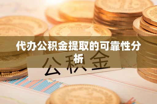 巨野代办公积金提取的可靠性分析