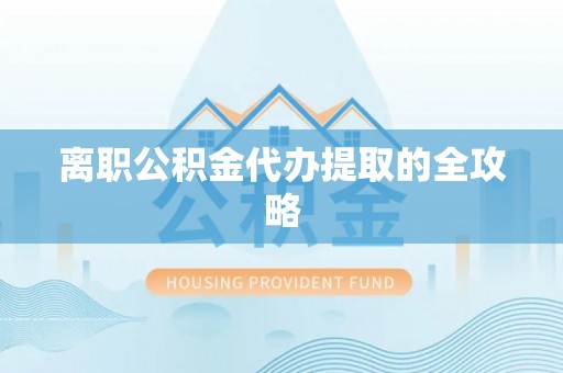 巨野离职公积金代办提取的全攻略