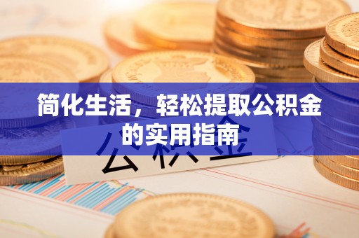 巨野简化生活，轻松提取公积金的实用指南