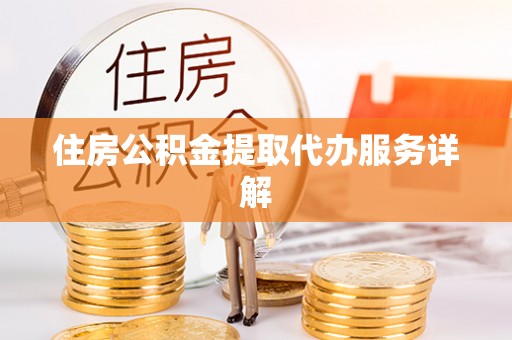 巨野住房公积金提取代办服务详解