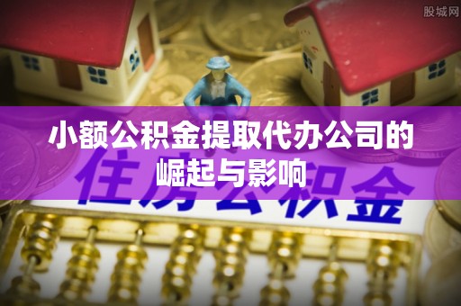 巨野小额公积金提取代办公司的崛起与影响