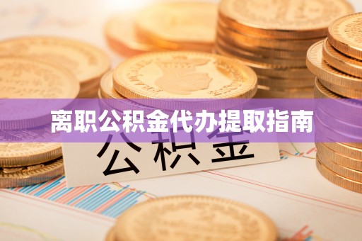 巨野离职公积金代办提取指南